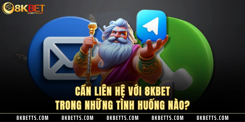 Cần liên hệ với 8KBET trong những tình huống nào?