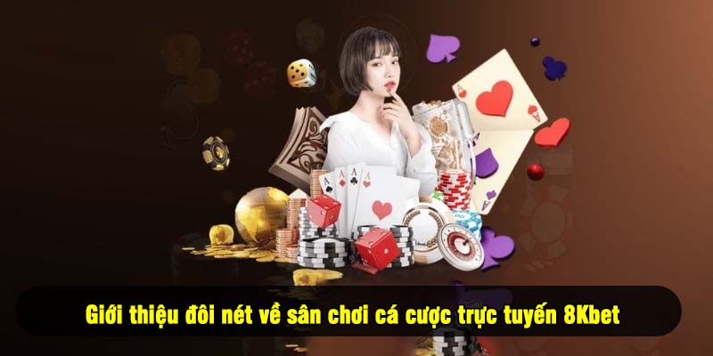 Giới thiệu đôi nét về sân chơi cá cược trực tuyến 8Kbet