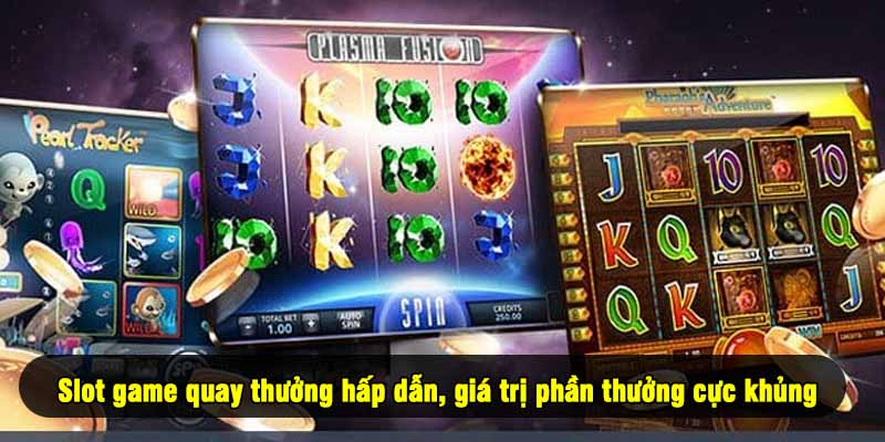 Slot game quay thưởng hấp dẫn, giá trị phần thưởng cực khủng